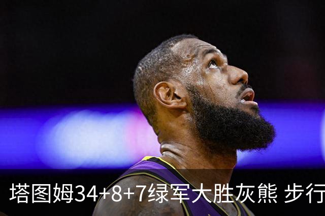 塔图姆34+8+7绿军大胜灰熊 步行者送黄蜂7连败